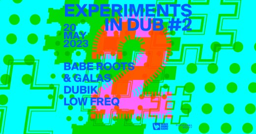 Experiments in Dub #2 w/ Babe Roots & Galas, Dubik, Low Freq